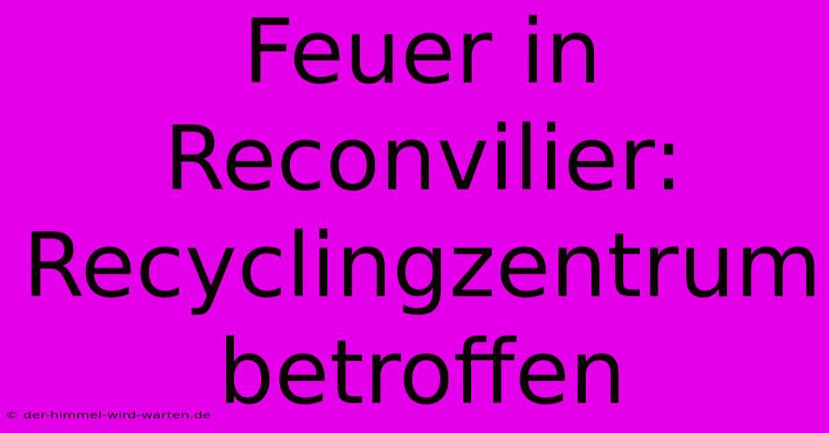 Feuer In Reconvilier: Recyclingzentrum Betroffen