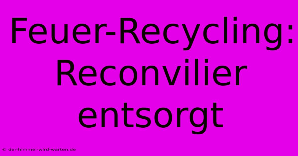 Feuer-Recycling: Reconvilier Entsorgt