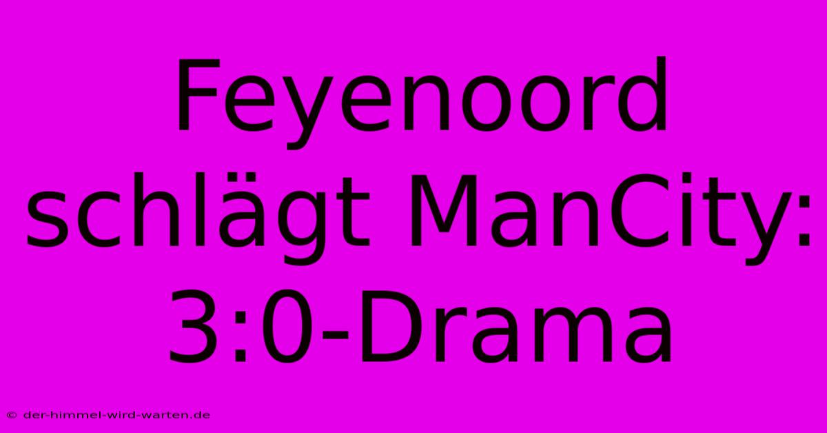 Feyenoord Schlägt ManCity: 3:0-Drama