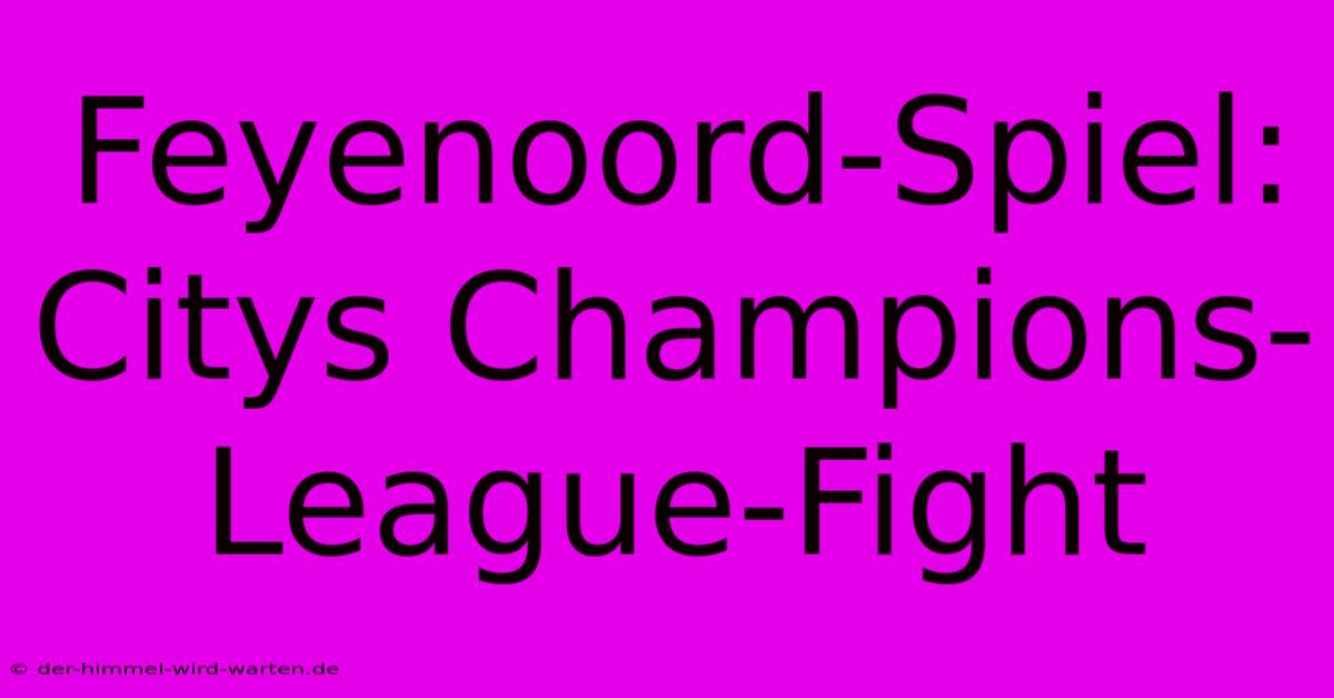 Feyenoord-Spiel: Citys Champions-League-Fight