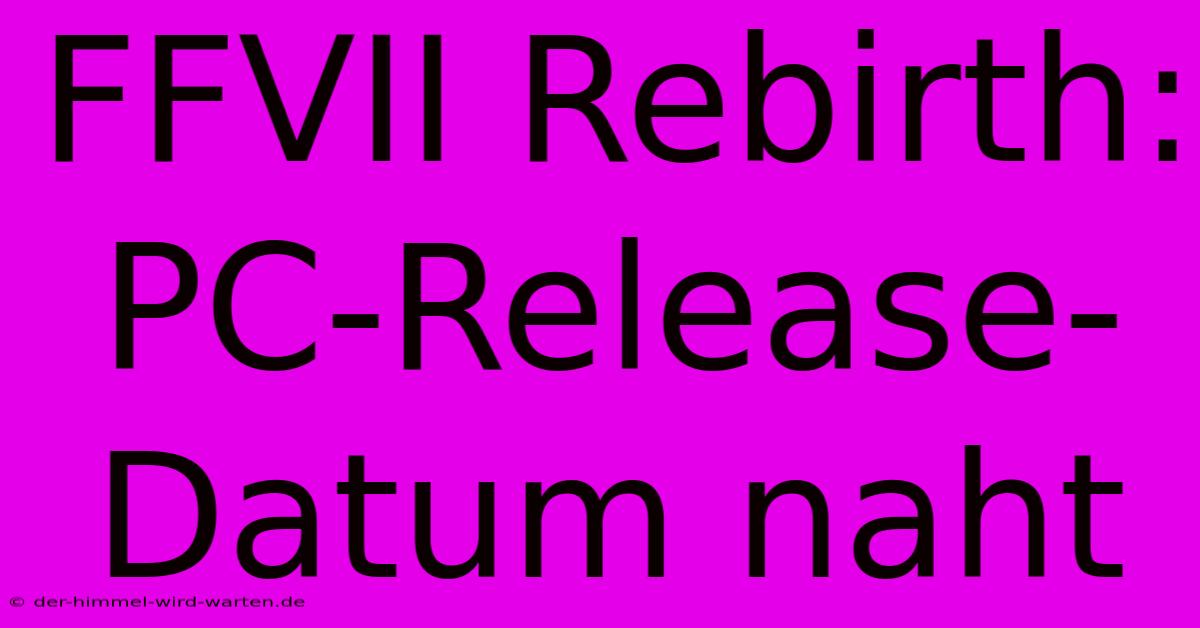 FFVII Rebirth: PC-Release-Datum Naht