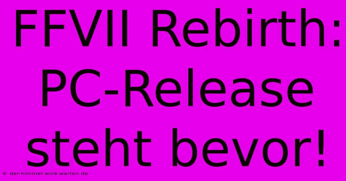 FFVII Rebirth: PC-Release Steht Bevor!