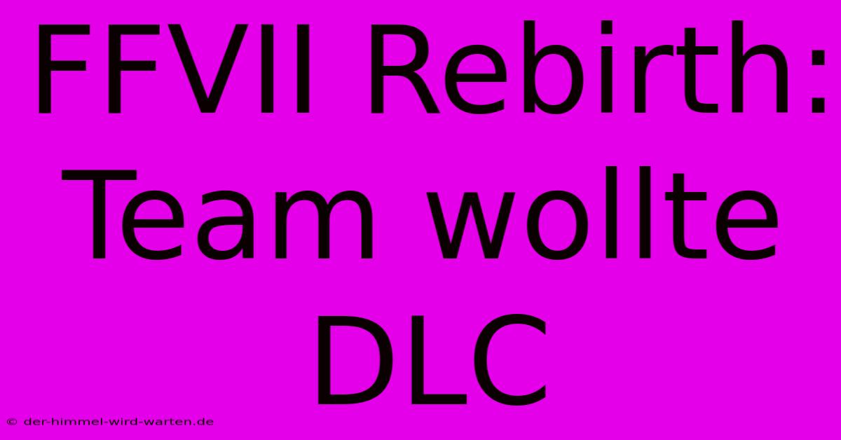 FFVII Rebirth: Team Wollte DLC