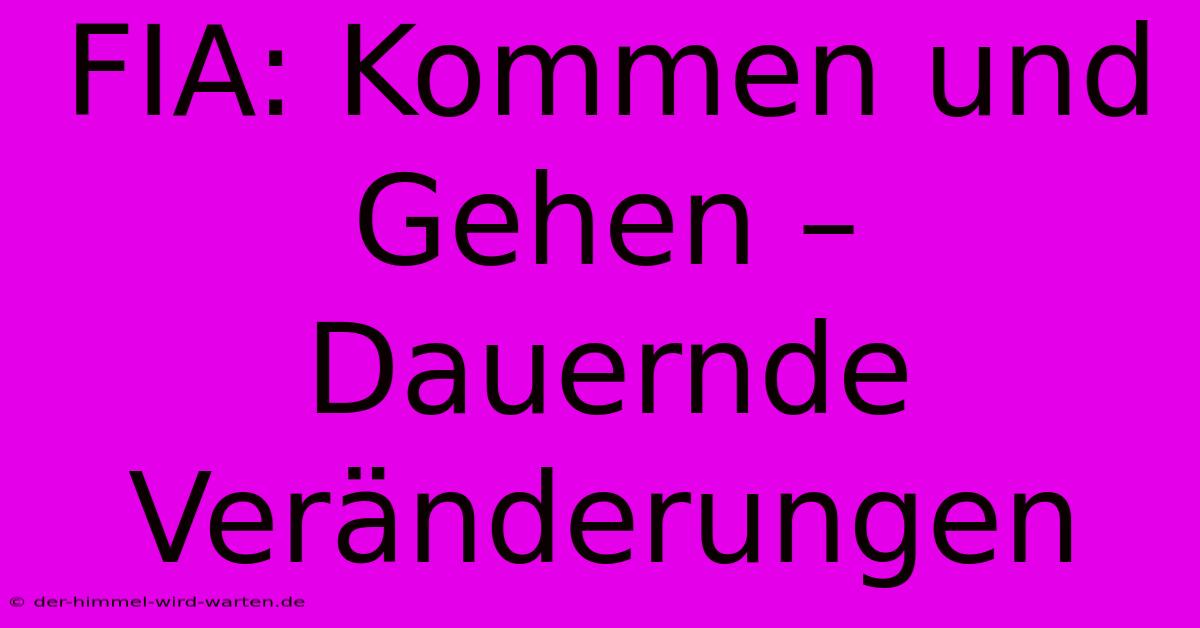 FIA: Kommen Und Gehen – Dauernde Veränderungen