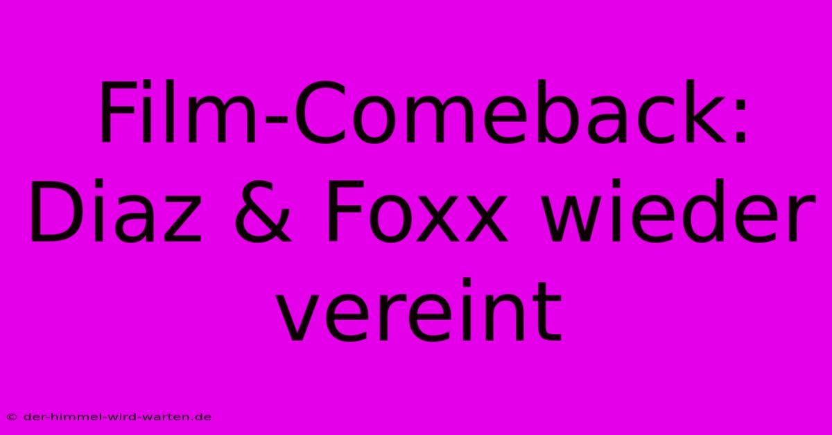 Film-Comeback: Diaz & Foxx Wieder Vereint