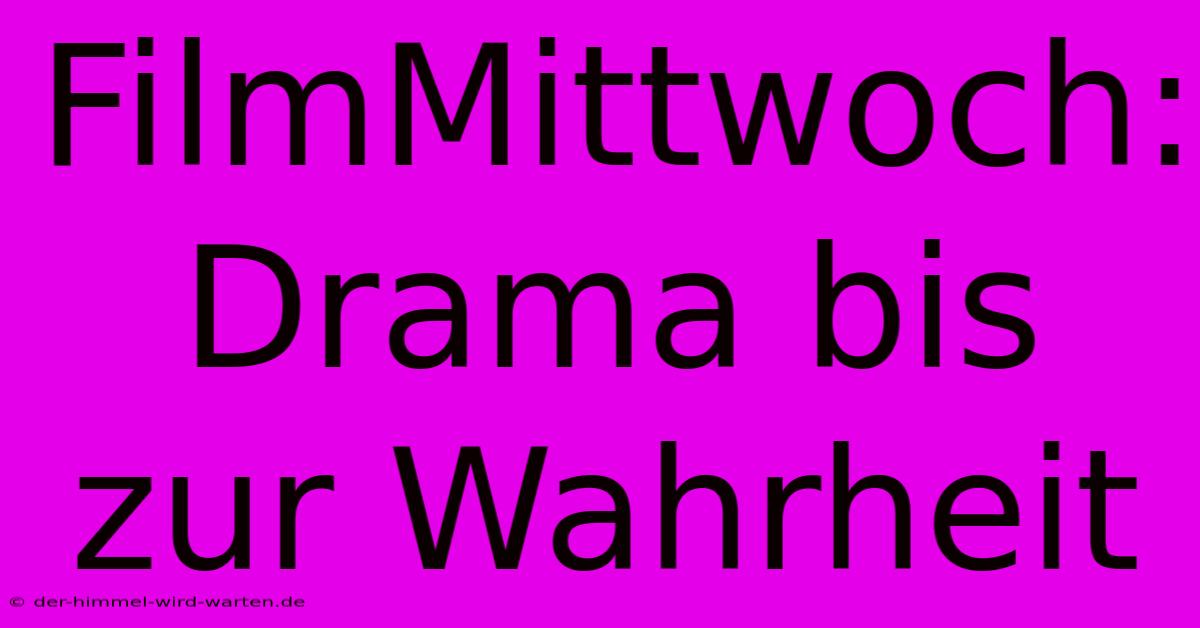 FilmMittwoch: Drama Bis Zur Wahrheit