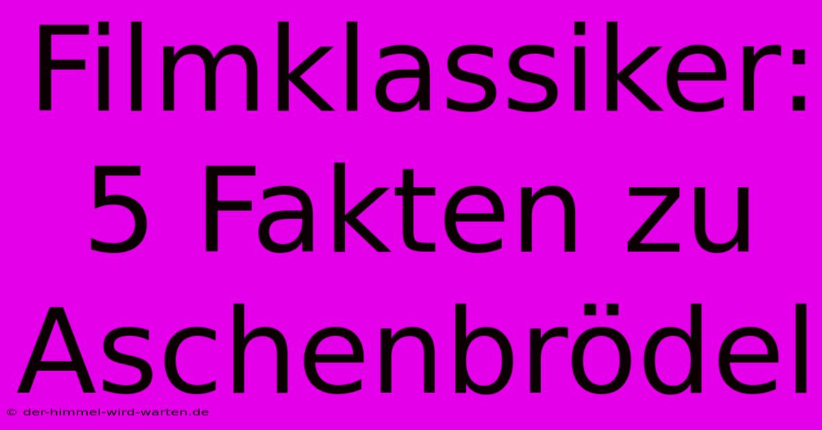 Filmklassiker: 5 Fakten Zu Aschenbrödel