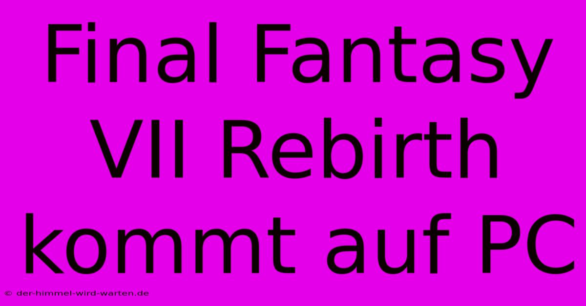 Final Fantasy VII Rebirth Kommt Auf PC