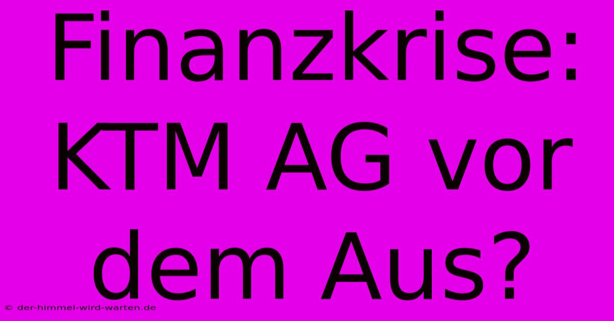 Finanzkrise: KTM AG Vor Dem Aus?