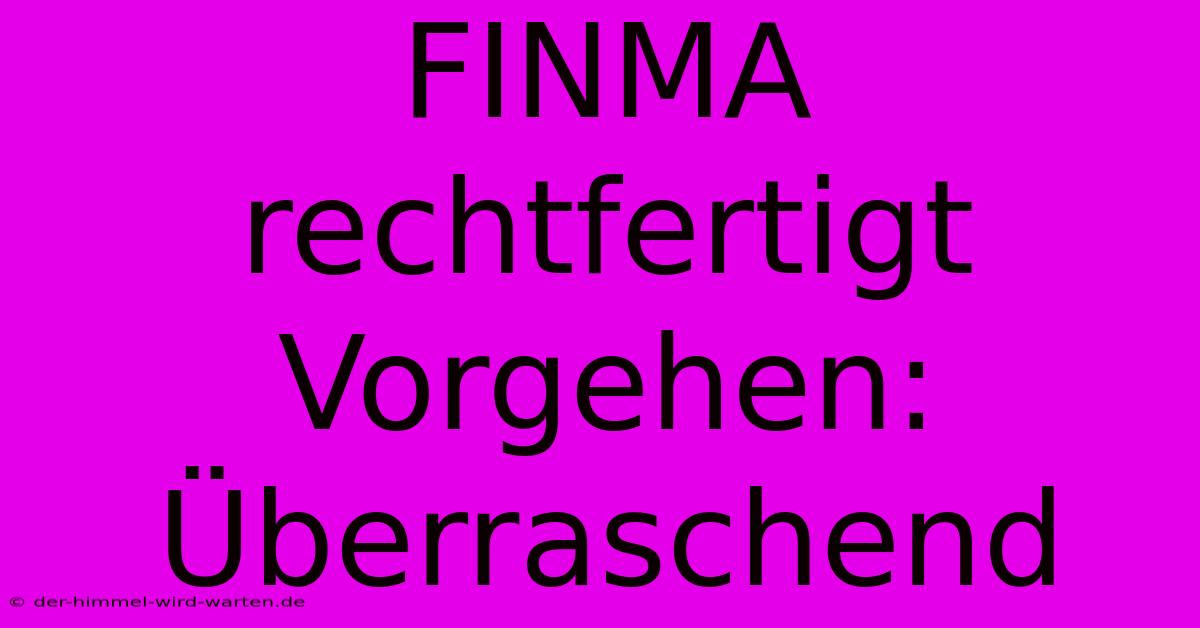 FINMA Rechtfertigt Vorgehen: Überraschend