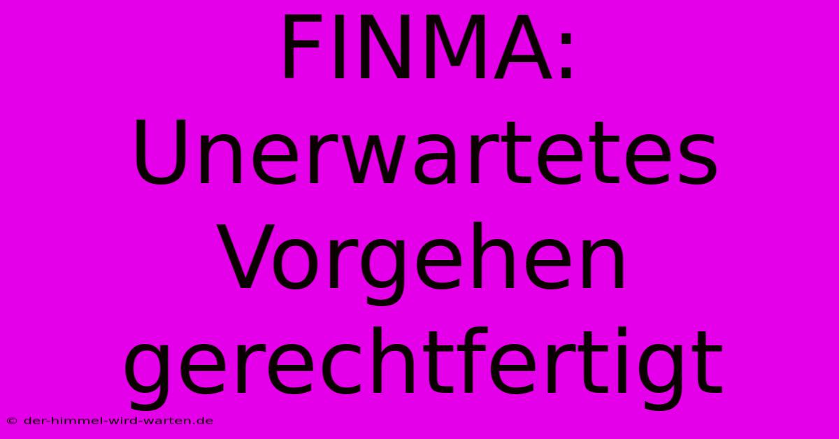 FINMA: Unerwartetes Vorgehen Gerechtfertigt