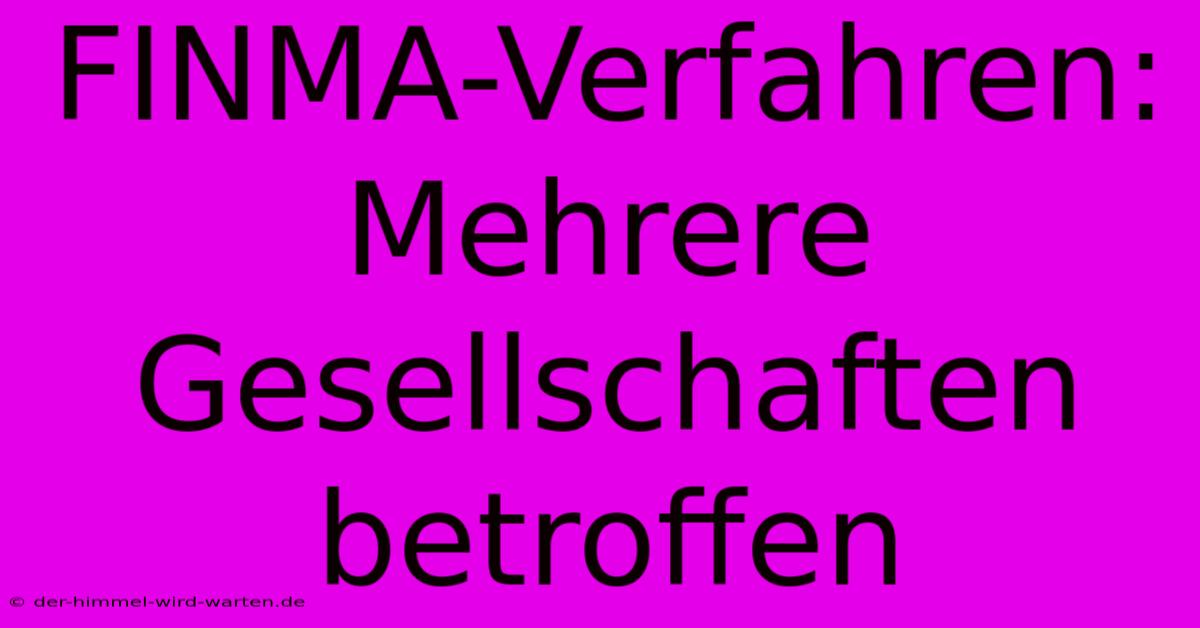 FINMA-Verfahren: Mehrere Gesellschaften Betroffen