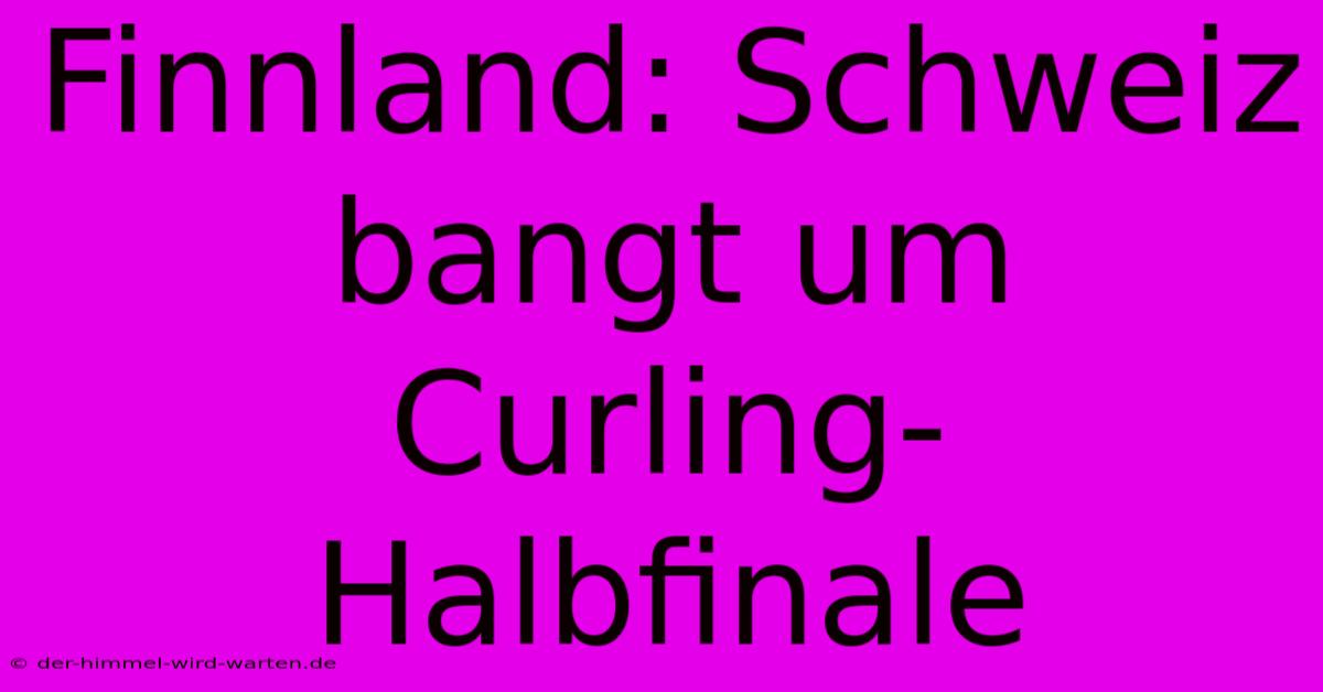 Finnland: Schweiz Bangt Um Curling-Halbfinale