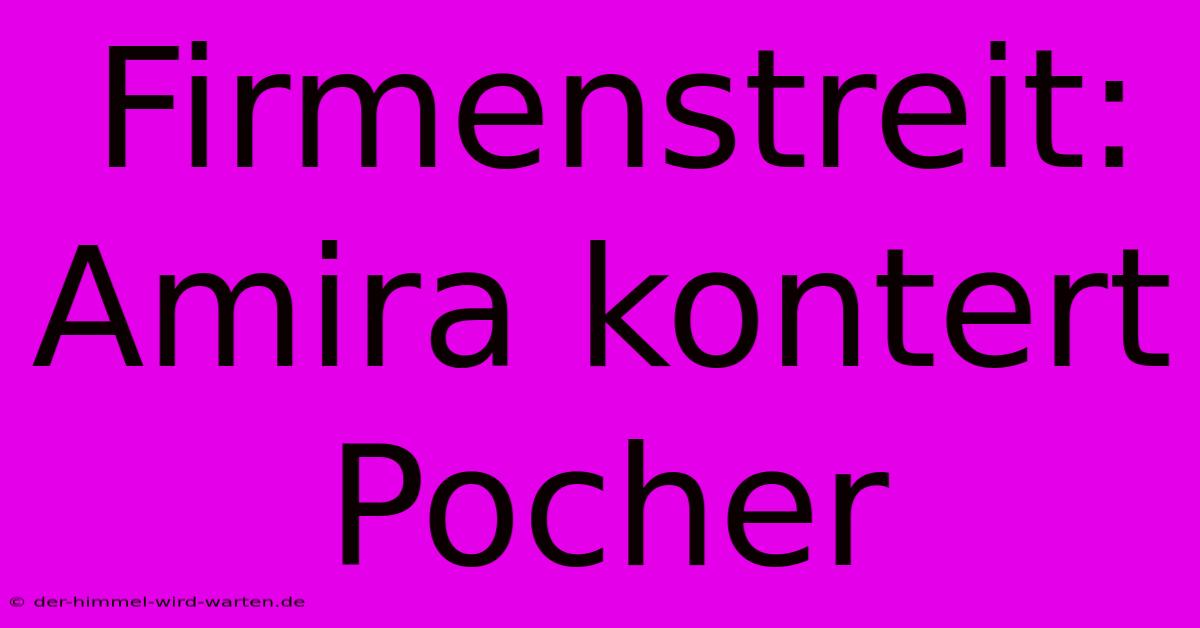 Firmenstreit: Amira Kontert Pocher