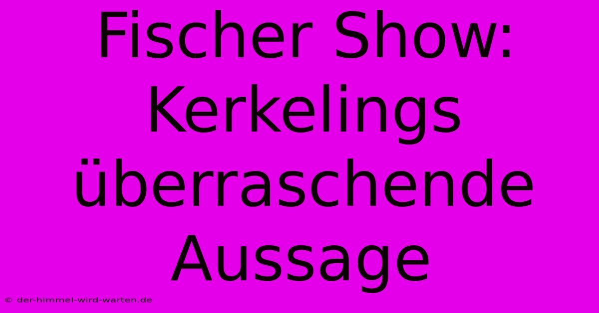 Fischer Show: Kerkelings Überraschende Aussage