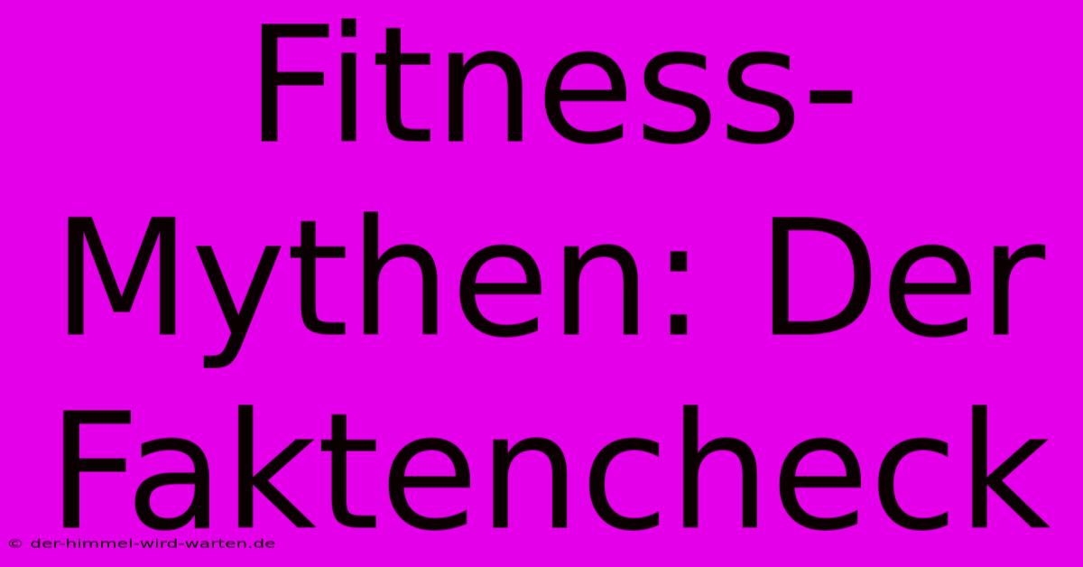 Fitness-Mythen: Der Faktencheck