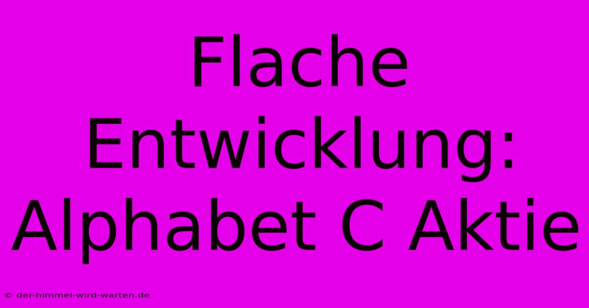 Flache Entwicklung: Alphabet C Aktie