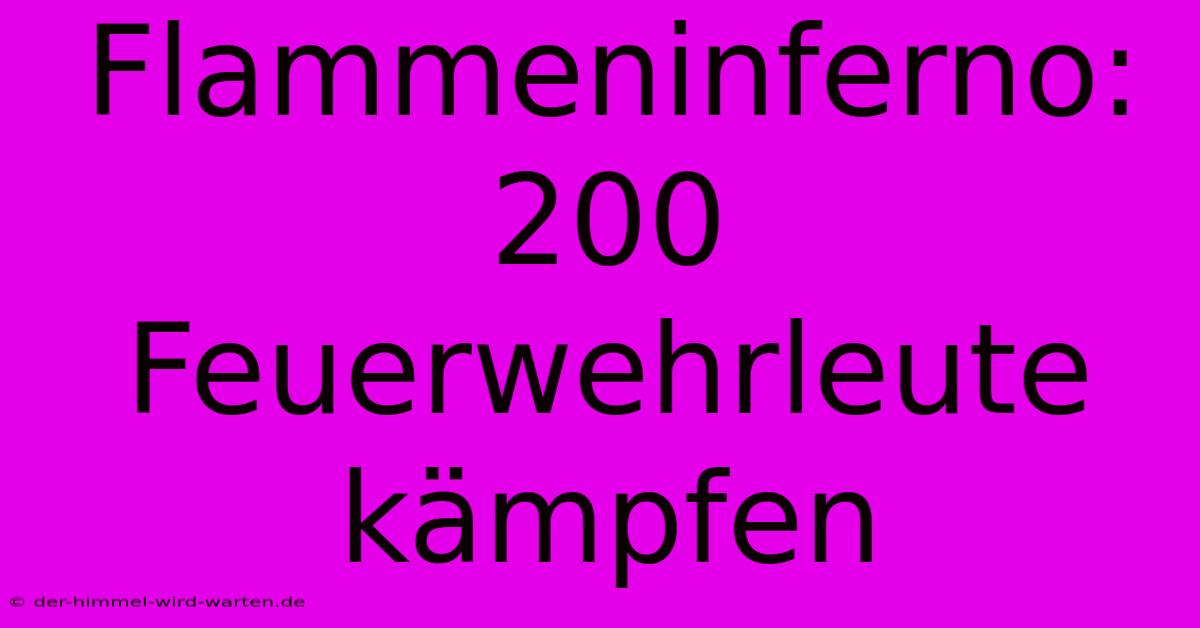 Flammeninferno: 200 Feuerwehrleute Kämpfen