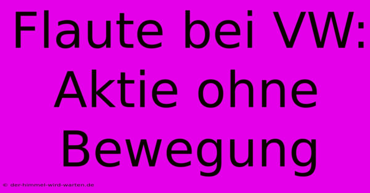 Flaute Bei VW: Aktie Ohne Bewegung