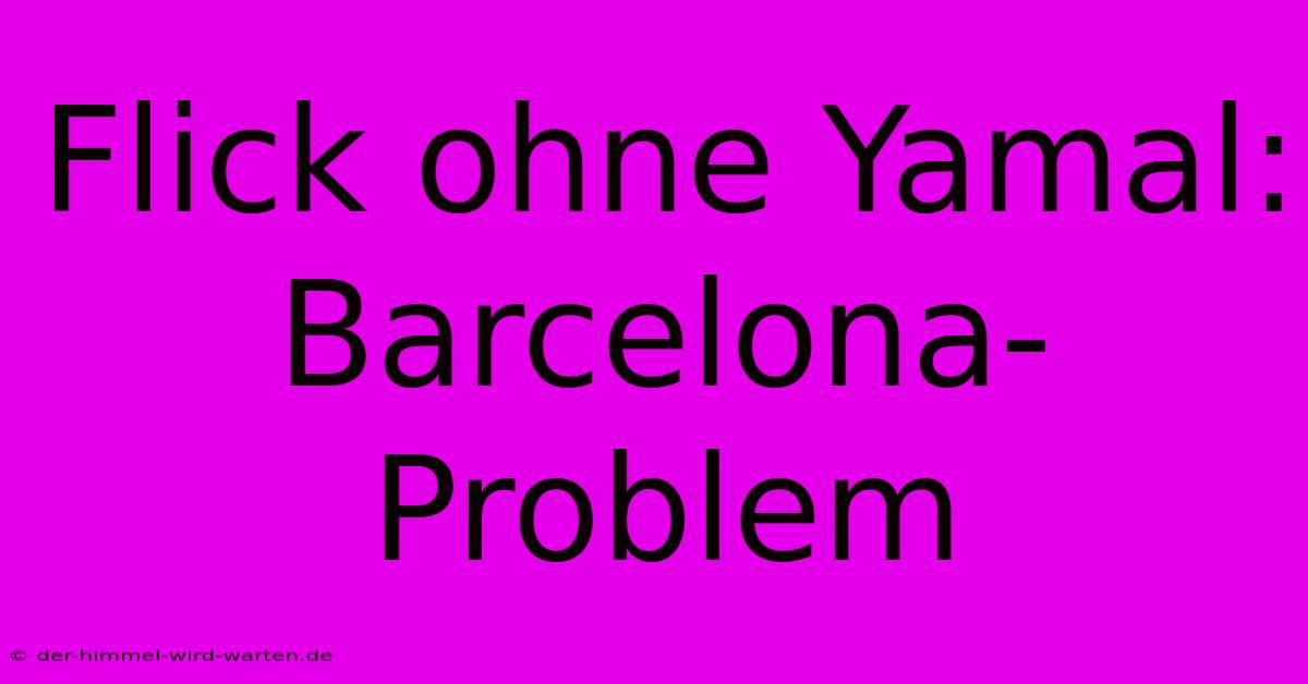 Flick Ohne Yamal: Barcelona-Problem