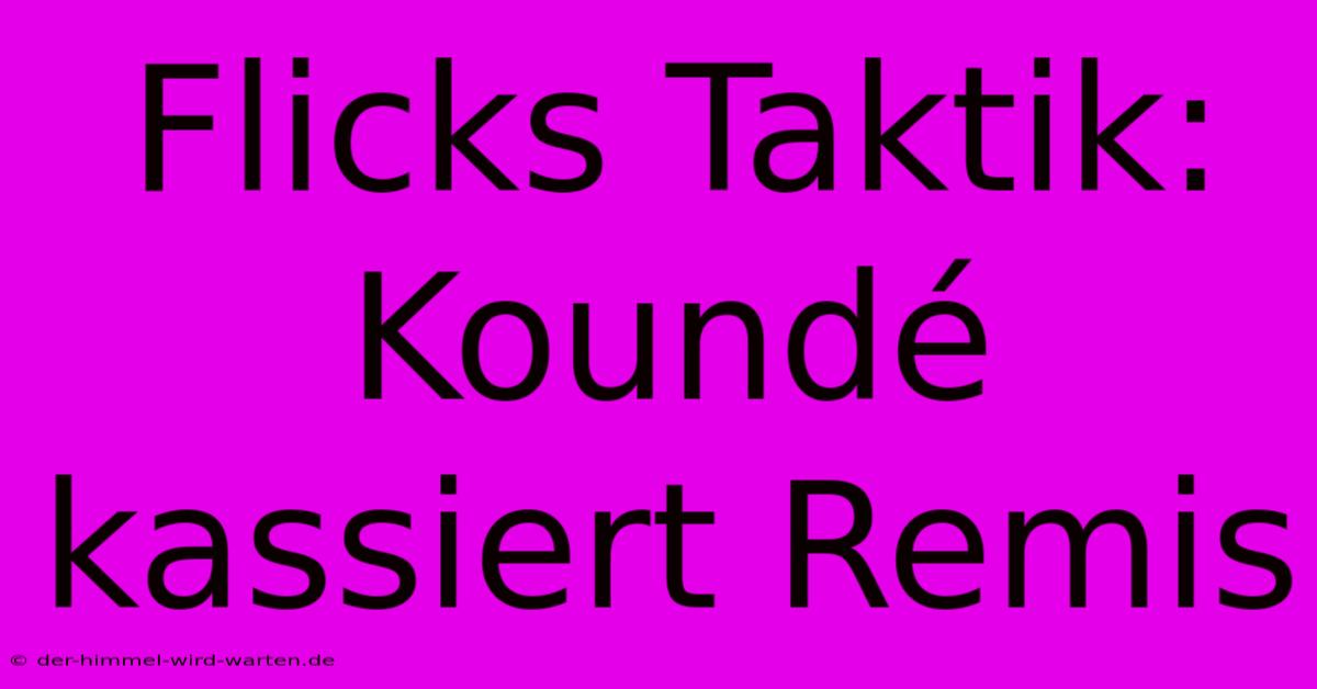 Flicks Taktik: Koundé Kassiert Remis