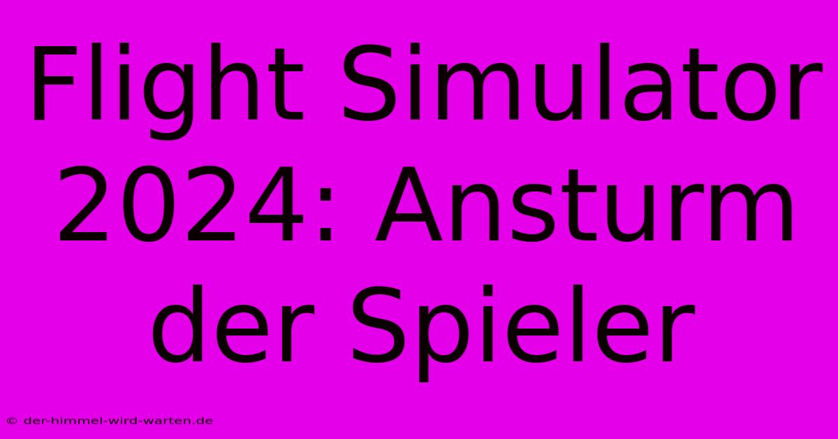 Flight Simulator 2024: Ansturm Der Spieler