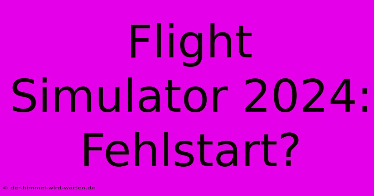 Flight Simulator 2024: Fehlstart?