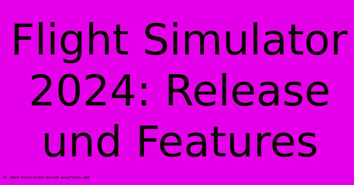 Flight Simulator 2024: Release Und Features