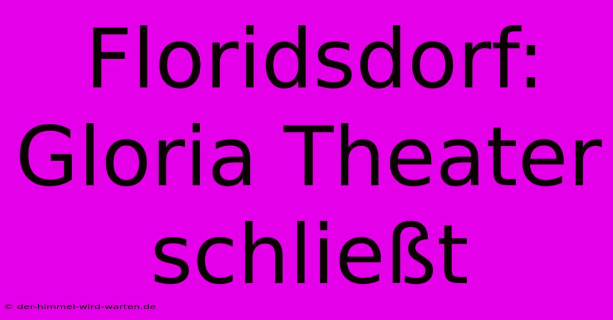 Floridsdorf: Gloria Theater Schließt