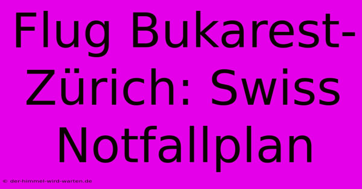 Flug Bukarest-Zürich: Swiss Notfallplan