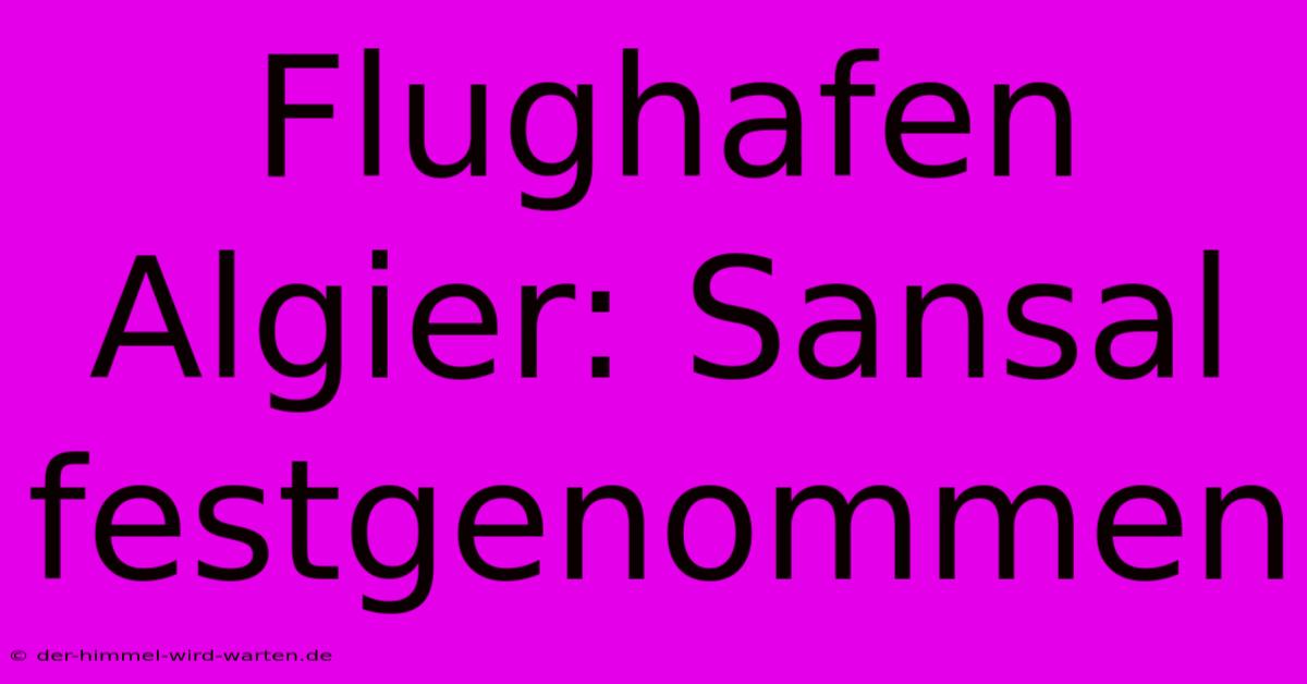 Flughafen Algier: Sansal Festgenommen