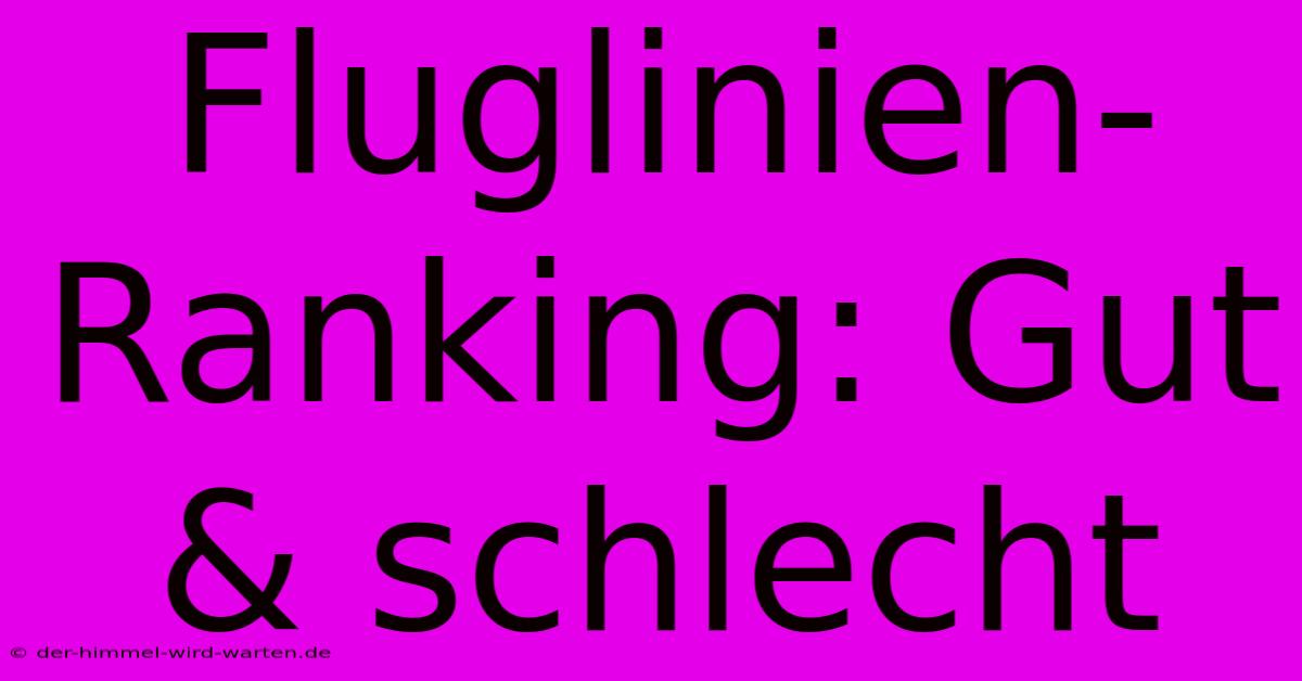 Fluglinien-Ranking: Gut & Schlecht