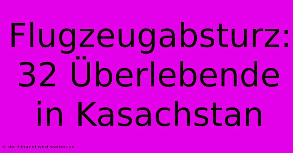 Flugzeugabsturz: 32 Überlebende In Kasachstan