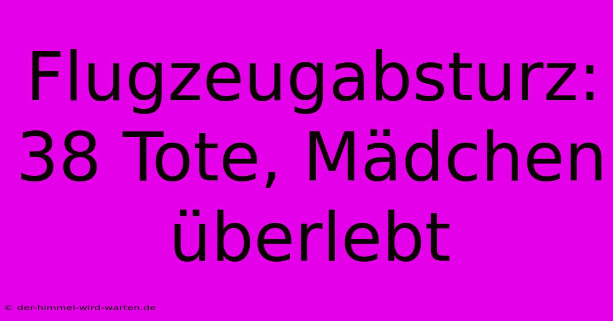 Flugzeugabsturz: 38 Tote, Mädchen Überlebt