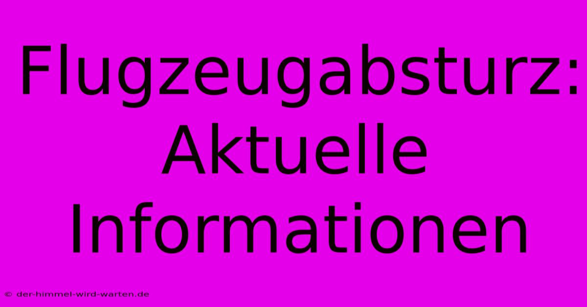 Flugzeugabsturz: Aktuelle Informationen