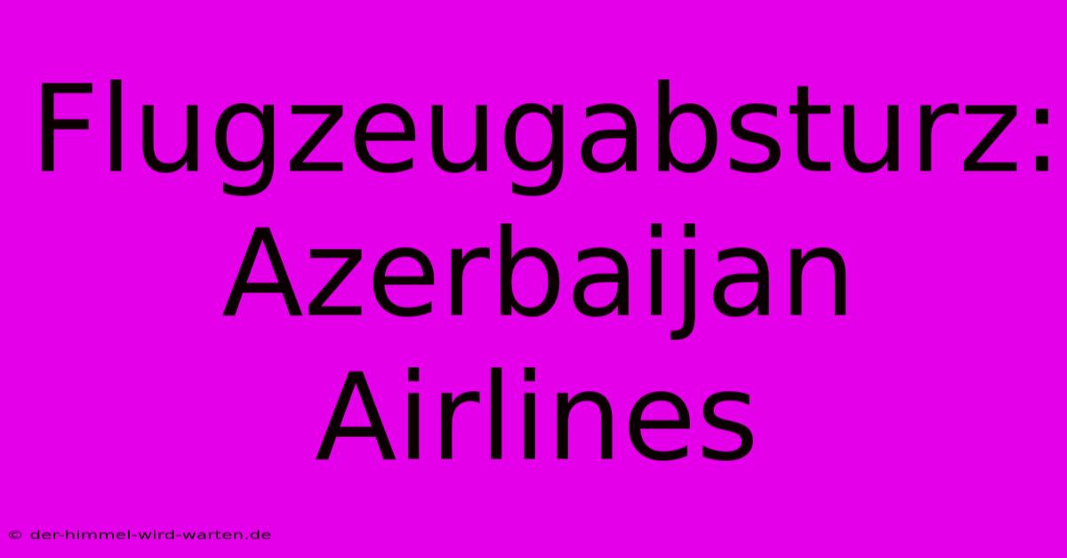 Flugzeugabsturz: Azerbaijan Airlines