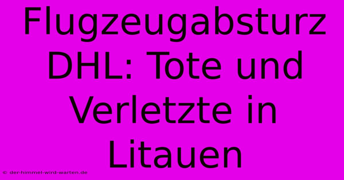 Flugzeugabsturz DHL: Tote Und Verletzte In Litauen