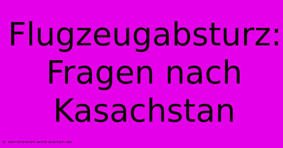 Flugzeugabsturz: Fragen Nach Kasachstan