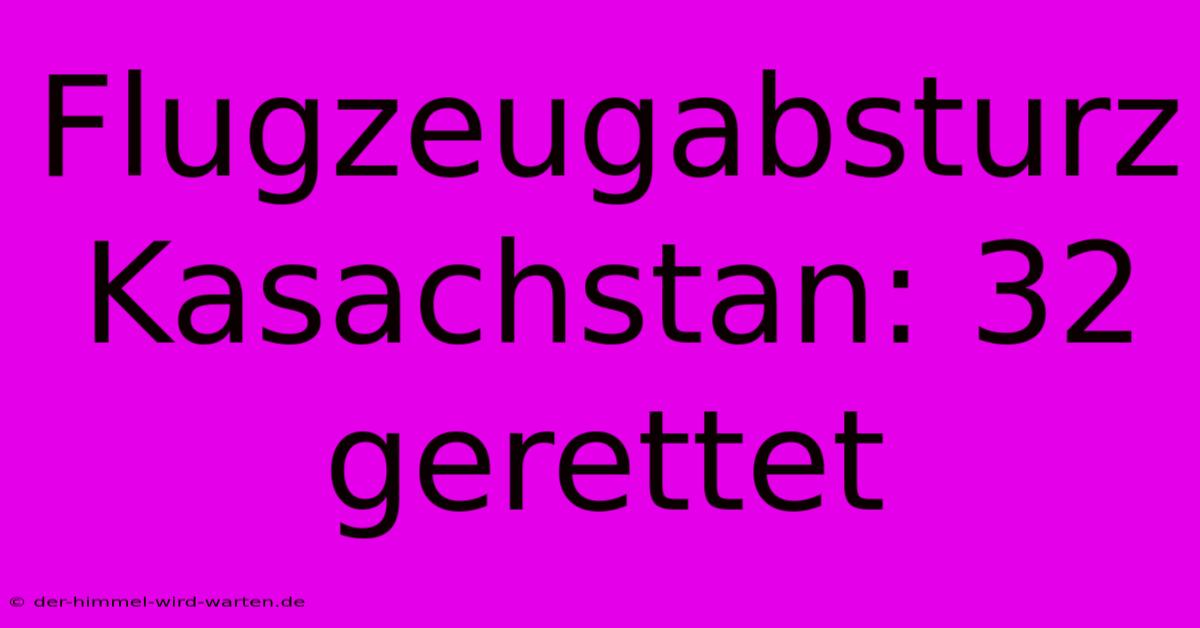 Flugzeugabsturz Kasachstan: 32 Gerettet