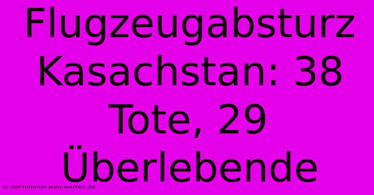 Flugzeugabsturz Kasachstan: 38 Tote, 29 Überlebende