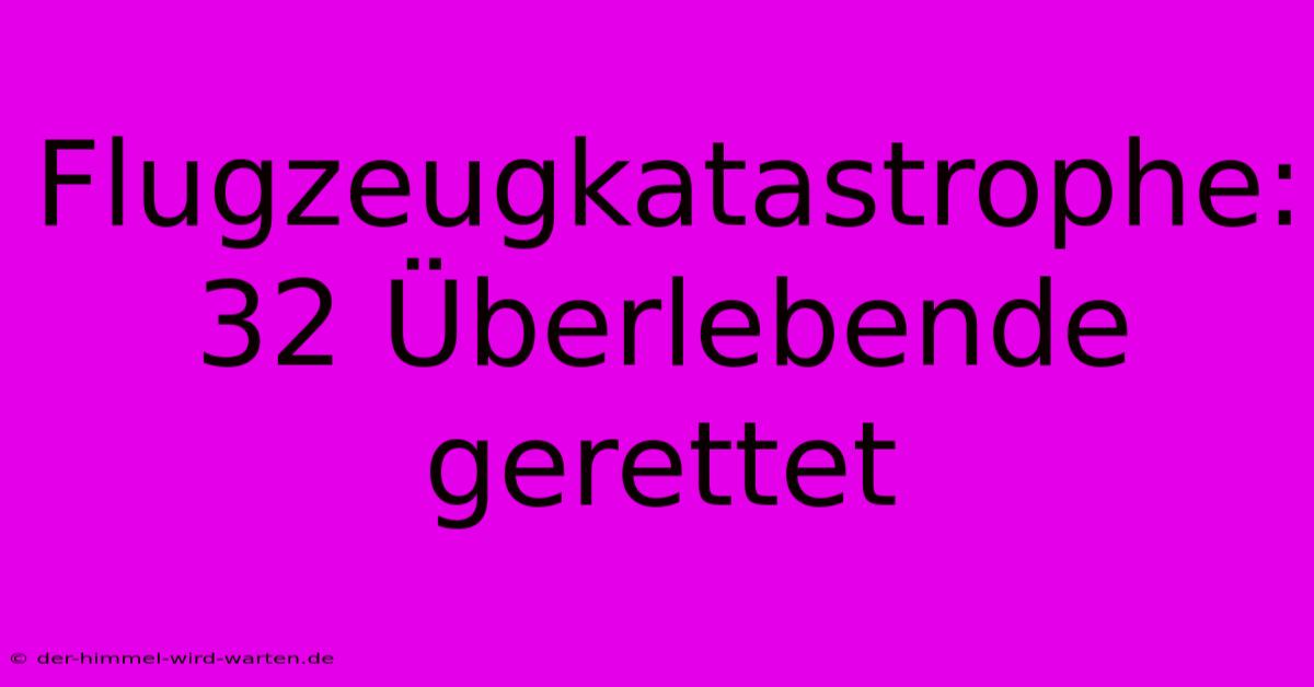 Flugzeugkatastrophe: 32 Überlebende Gerettet