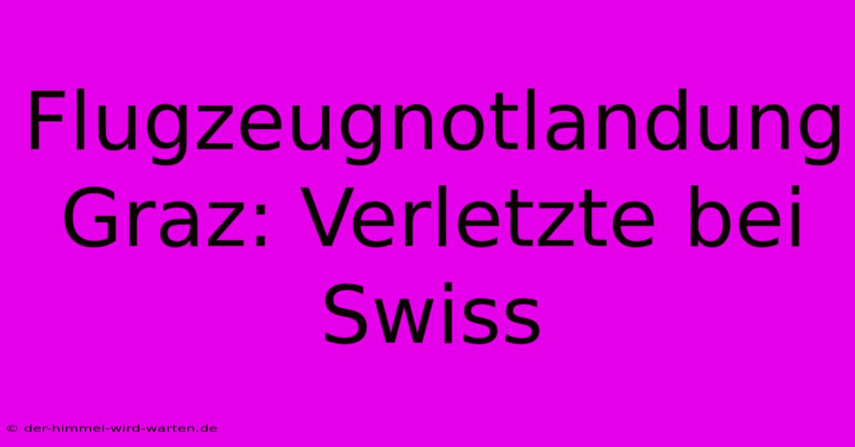 Flugzeugnotlandung Graz: Verletzte Bei Swiss