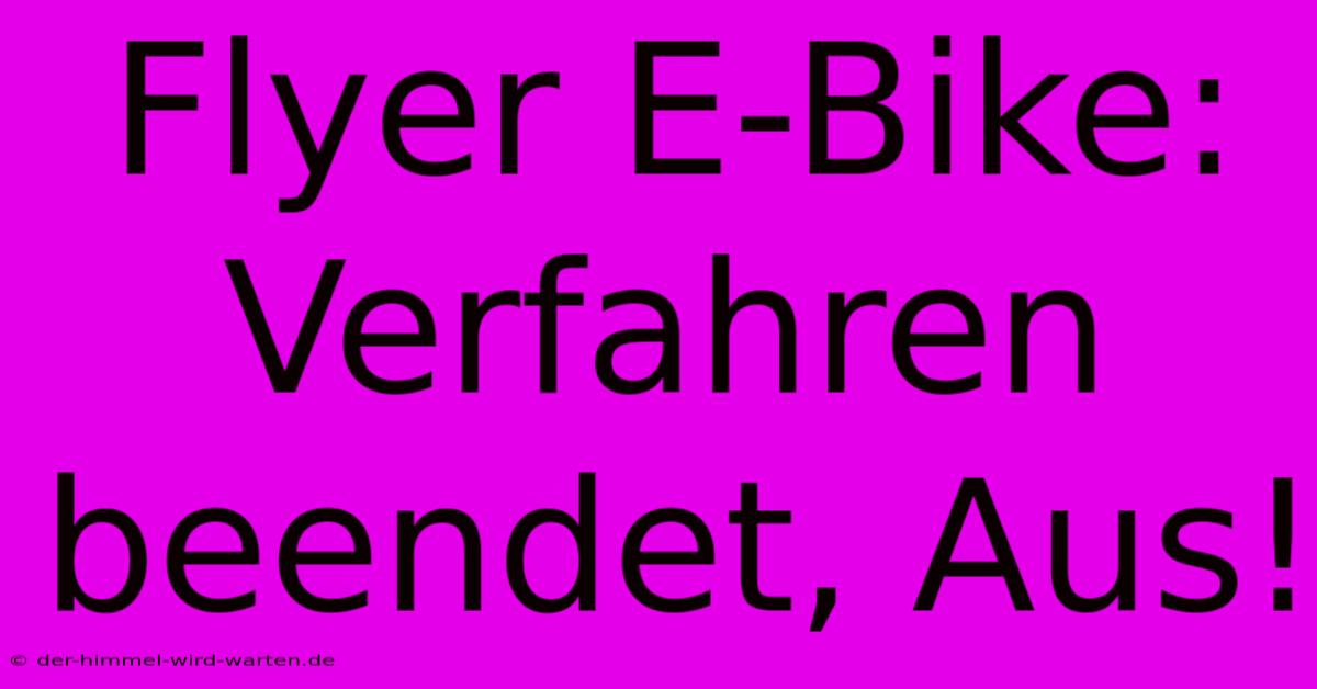 Flyer E-Bike: Verfahren Beendet, Aus!