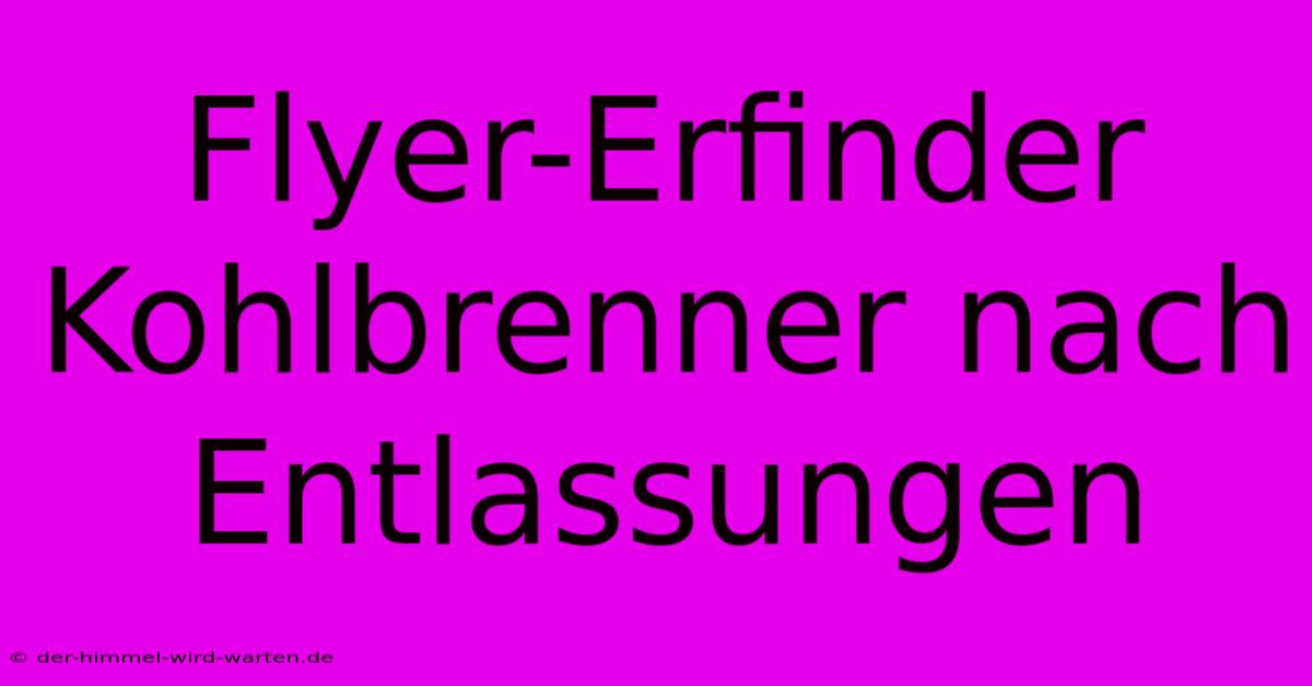 Flyer-Erfinder Kohlbrenner Nach Entlassungen