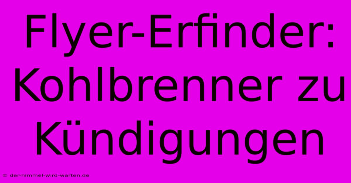 Flyer-Erfinder: Kohlbrenner Zu Kündigungen