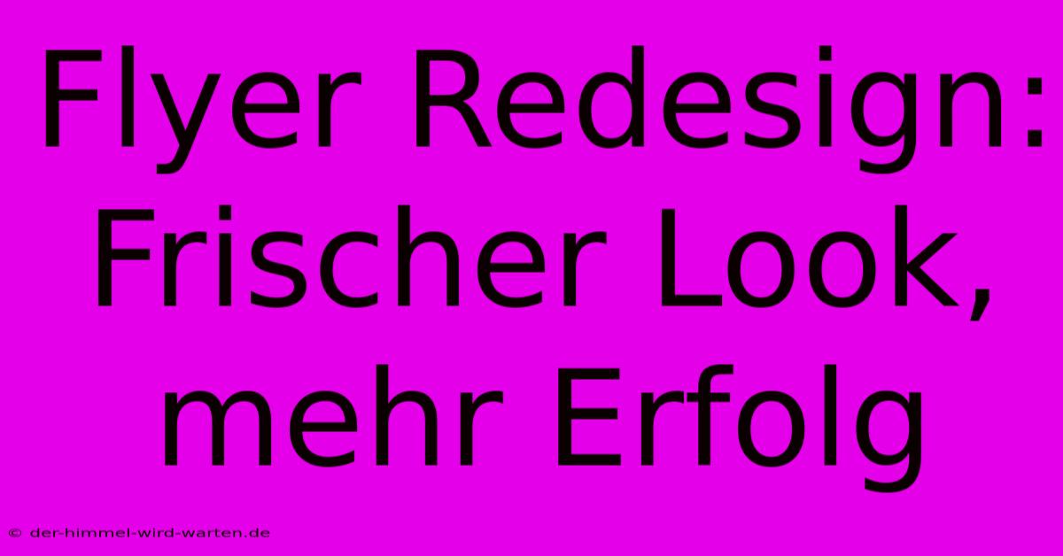 Flyer Redesign: Frischer Look, Mehr Erfolg