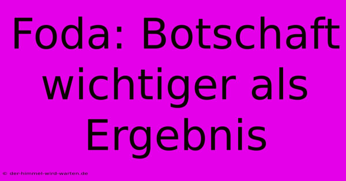 Foda: Botschaft Wichtiger Als Ergebnis