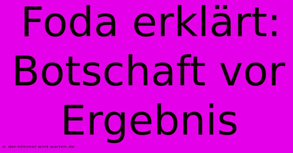 Foda Erklärt: Botschaft Vor Ergebnis