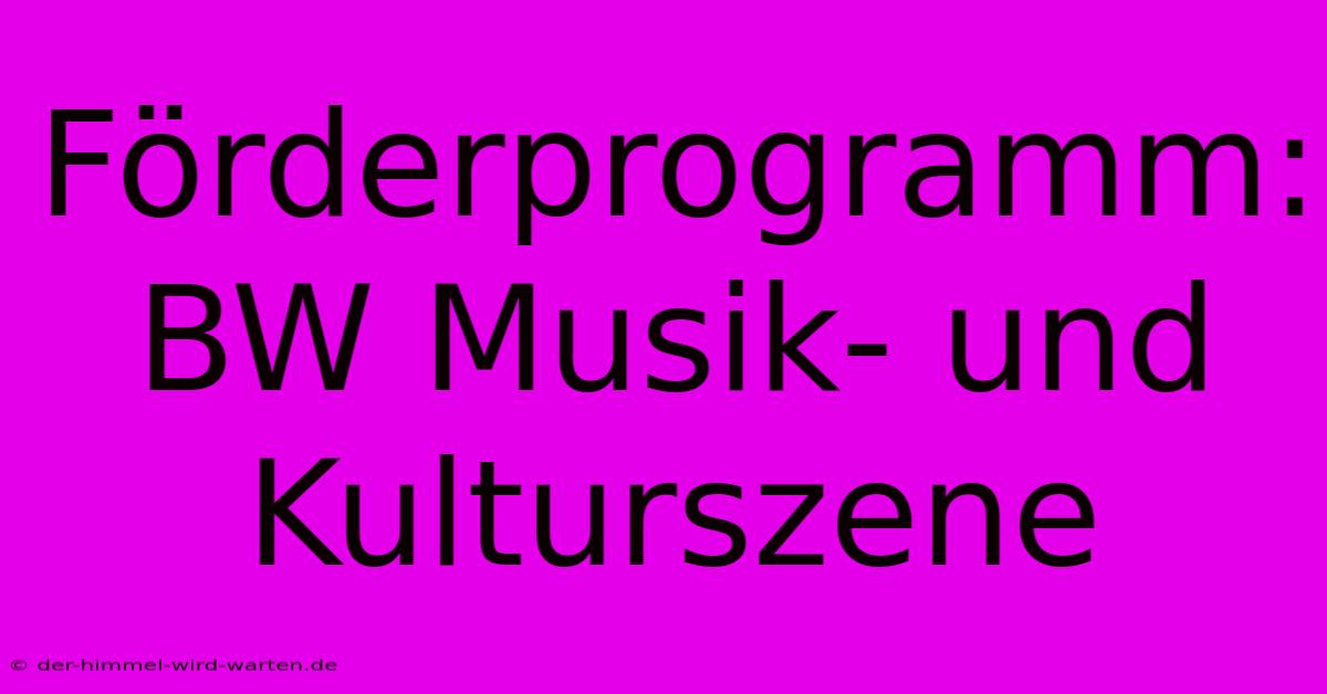 Förderprogramm:  BW Musik- Und Kulturszene