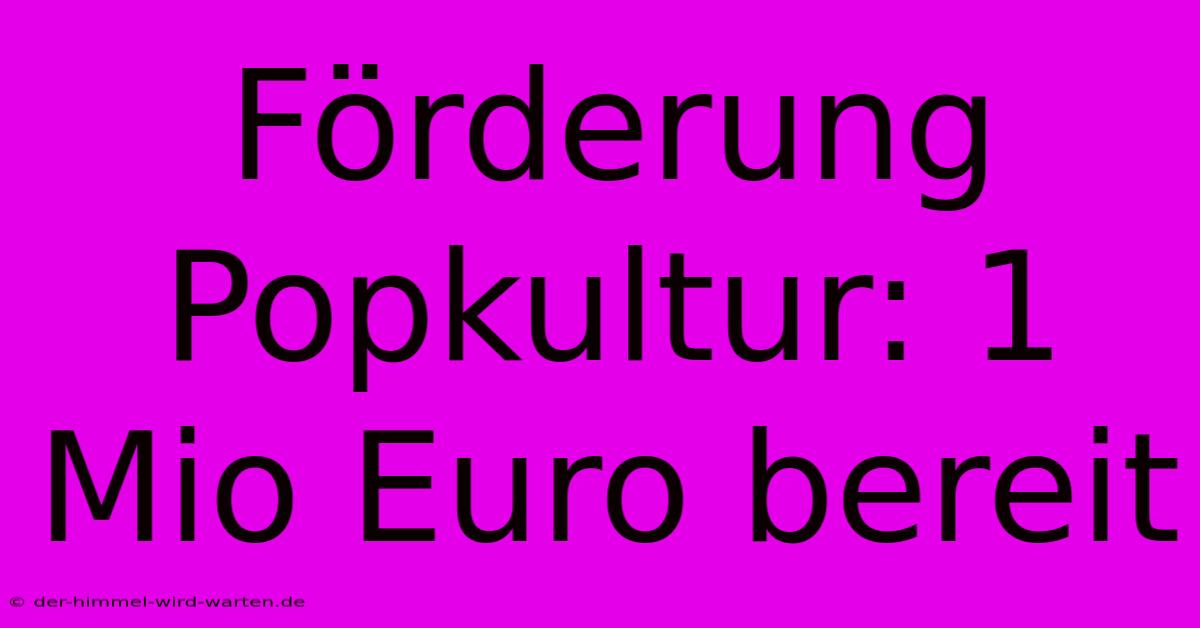 Förderung Popkultur: 1 Mio Euro Bereit